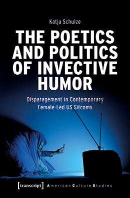 Book cover of The Poetics and Politics of Invective Humor: Disparagement in Contemporary Female-Led US Sitcoms (American Culture Studies #39)