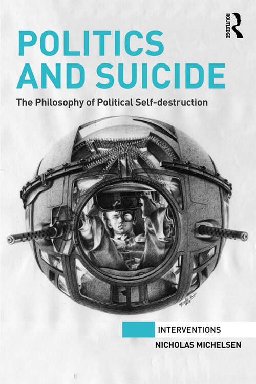 Book cover of Politics and Suicide: The philosophy of political self-destruction (Interventions)
