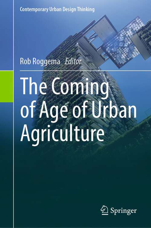 Book cover of The Coming of Age of Urban Agriculture (1st ed. 2023) (Contemporary Urban Design Thinking)