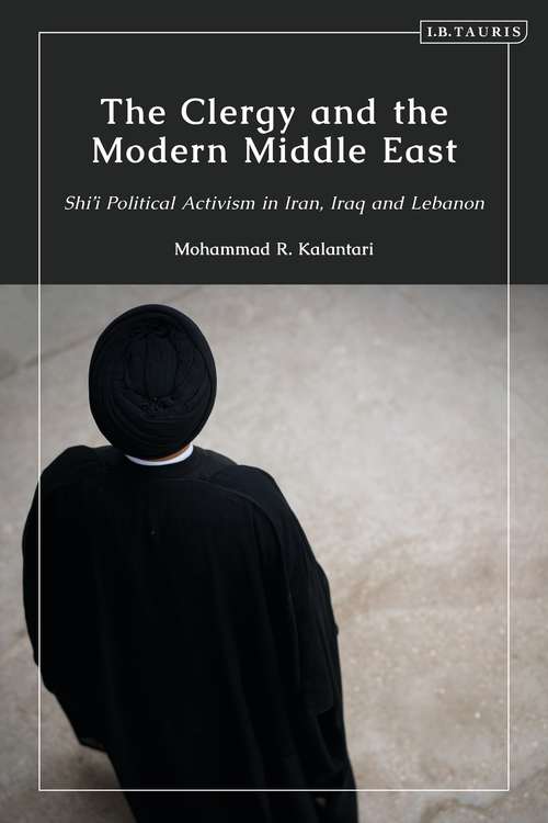 Book cover of The Clergy and the Modern Middle East: Shi'i Political Activism in Iran, Iraq and Lebanon