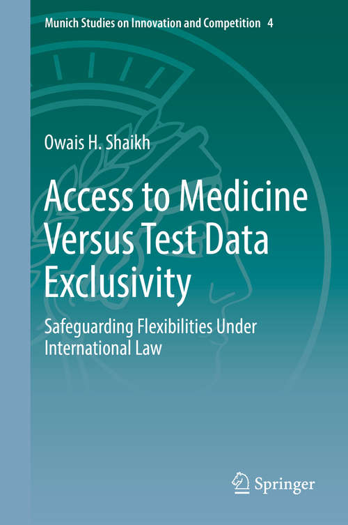 Book cover of Access to Medicine Versus Test Data Exclusivity: Safeguarding Flexibilities Under International Law (1st ed. 2016) (Munich Studies on Innovation and Competition #4)