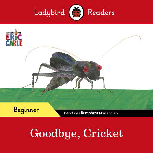 Book cover of Ladybird Readers Beginner Level - Eric Carle - Goodbye, Cricket (Ladybird Readers)