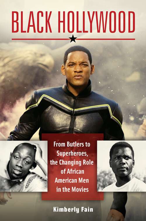 Book cover of Black Hollywood: From Butlers to Superheroes, the Changing Role of African American Men in the Movies