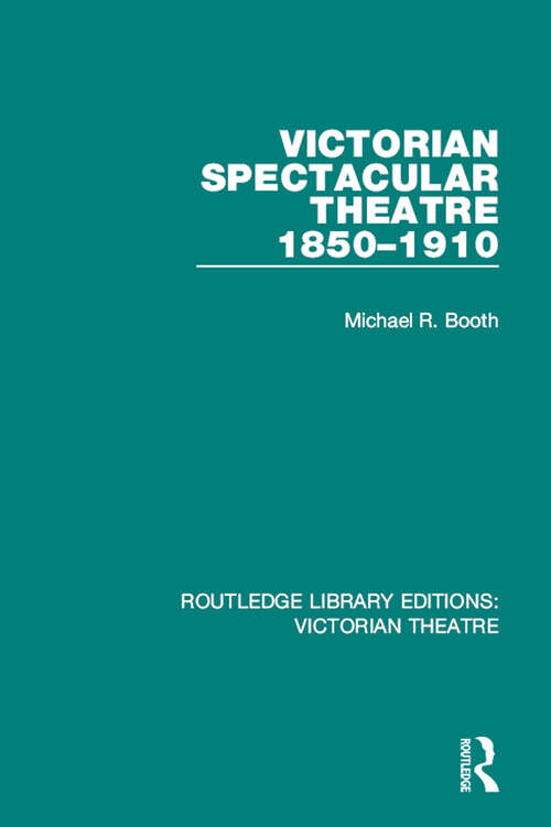 Book cover of Victorian Spectacular Theatre 1850-1910 (Routledge Library Editions: Victorian Theatre)