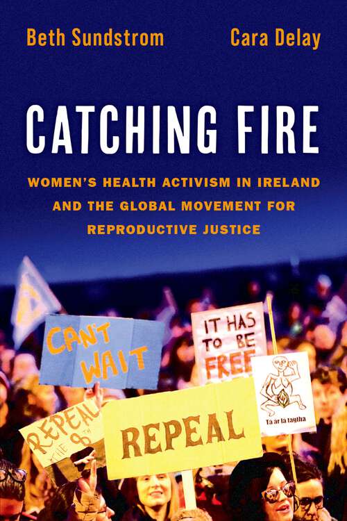 Book cover of Catching Fire: Women's Health Activism in Ireland and the Global Movement for Reproductive Justice