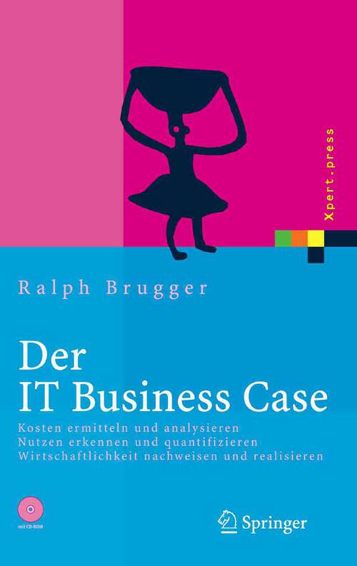 Book cover of Der IT Business Case: Kosten erfassen und analysieren - Nutzen erkennen und quantifizieren - Wirtschaftlichkeit nachweisen und realisieren (2005) (Xpert.press)