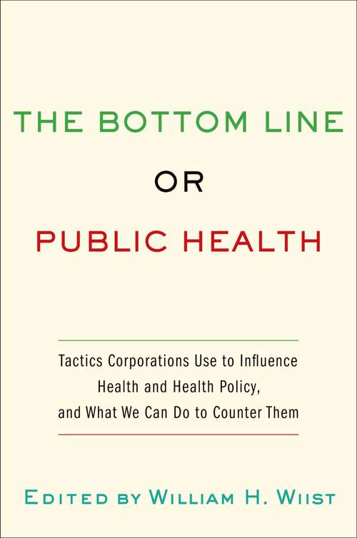 Book cover of The Bottom Line or Public Health: Tactics Corporations Use to Influence Health and Health Policy, and What We Can Do to Counter Them