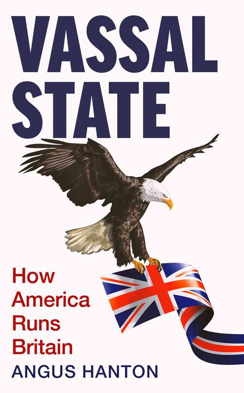 Book cover of Vassal State: How America Runs Britain