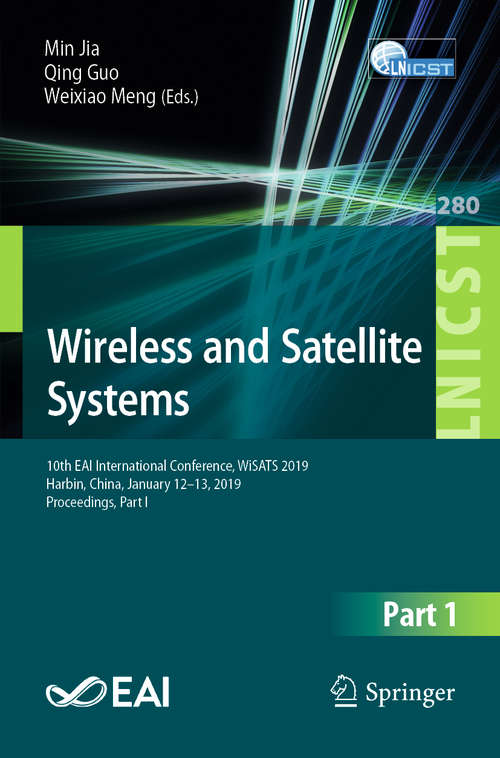 Book cover of Wireless and Satellite Systems: 10th EAI International Conference, WiSATS 2019, Harbin, China, January 12–13, 2019, Proceedings, Part I (1st ed. 2019) (Lecture Notes of the Institute for Computer Sciences, Social Informatics and Telecommunications Engineering #280)