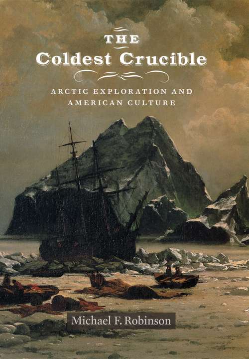 Book cover of The Coldest Crucible: Arctic Exploration and American Culture
