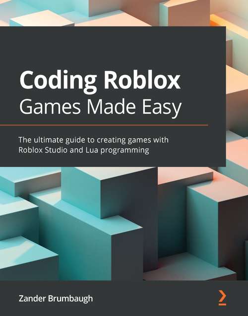 Book cover of Coding Roblox Games Made Easy: The ultimate guide to creating games with Roblox Studio and Lua programming