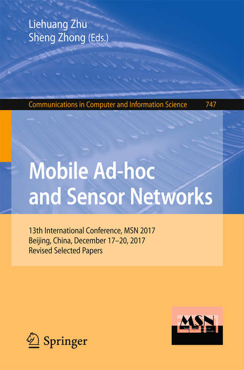 Book cover of Mobile Ad-hoc and Sensor Networks: 13th International Conference, MSN 2017, Beijing, China, December 17-20, 2017, Revised Selected Papers (1st ed. 2018) (Communications in Computer and Information Science #747)