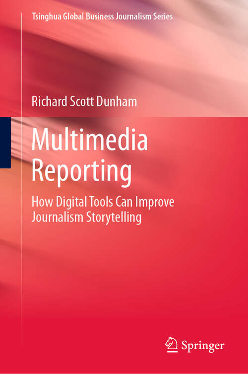 Book cover of Multimedia Reporting: How Digital Tools Can Improve Journalism Storytelling (1st ed. 2020) (Tsinghua Global Business Journalism Series)