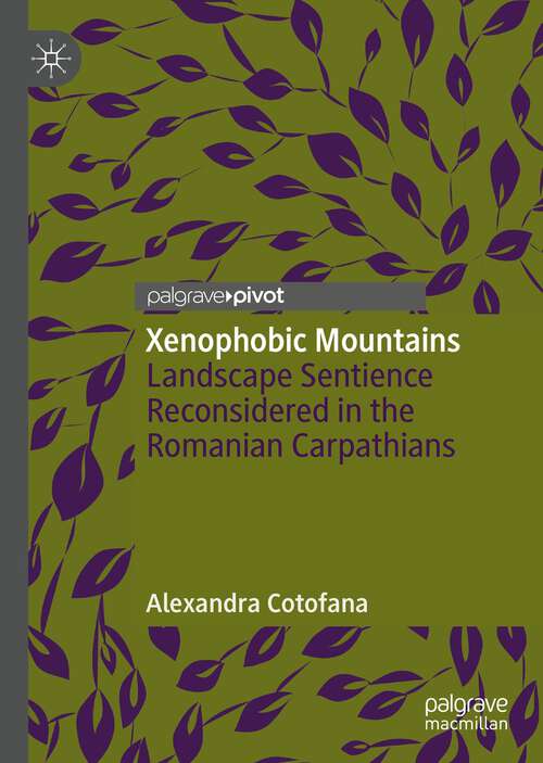 Book cover of Xenophobic Mountains: Landscape Sentience Reconsidered in the Romanian Carpathians (1st ed. 2022)