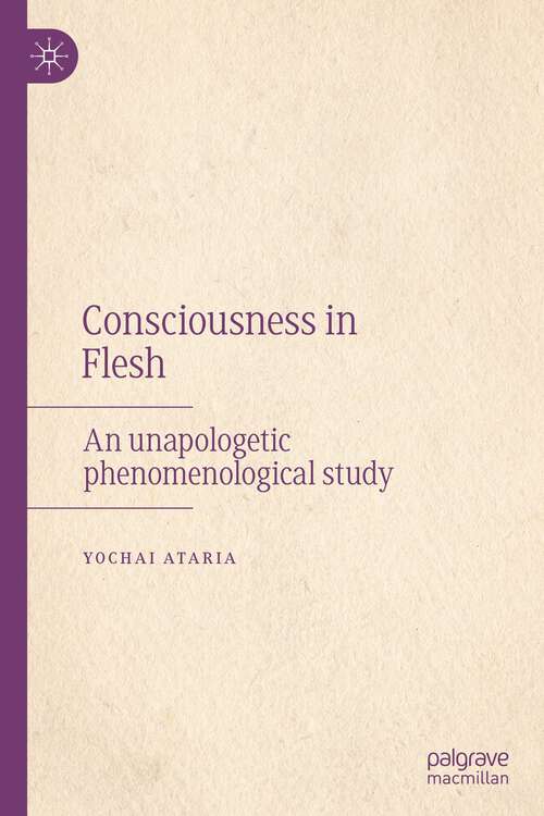 Book cover of Consciousness in Flesh: An Unapologetic Phenomenological Study (1st ed. 2022)