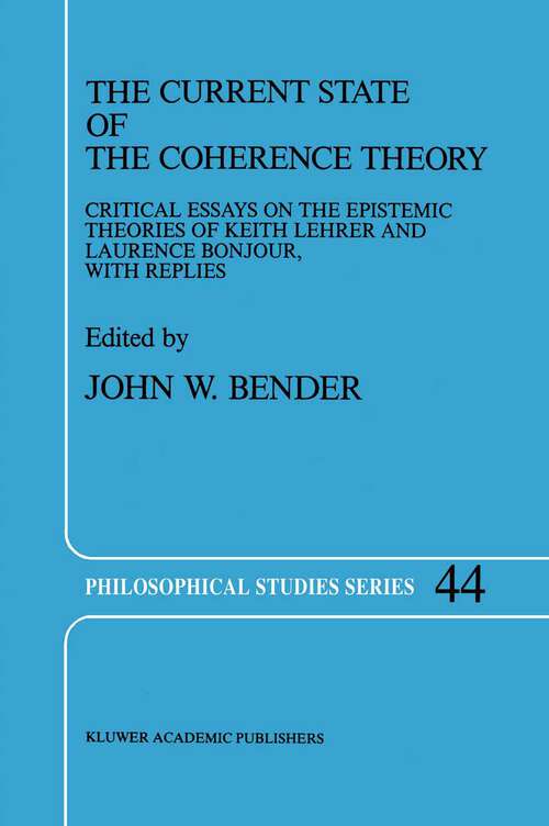 Book cover of The Current State of the Coherence Theory: Critical Essays on the Epistemic Theories of Keith Lehrer and Laurence BonJour, with Replies (1989) (Philosophical Studies Series #44)