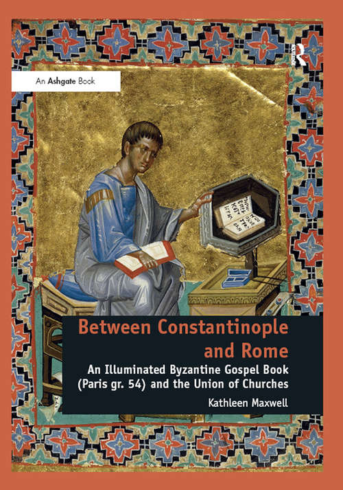 Book cover of Between Constantinople and Rome: An Illuminated Byzantine Gospel Book (Paris gr. 54) and the Union of Churches