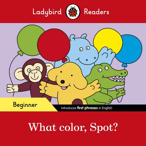 Book cover of Ladybird Readers Beginner Level - Spot - What color, Spot? (Ladybird Readers)
