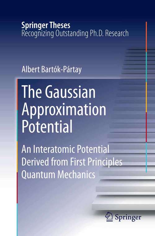 Book cover of The Gaussian Approximation Potential: An Interatomic Potential Derived from First Principles Quantum Mechanics (2010) (Springer Theses)