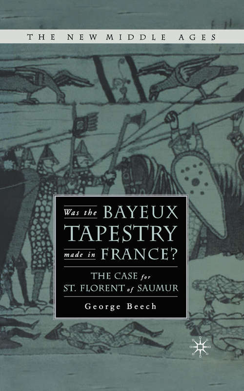 Book cover of Was the Bayeux Tapestry Made in France?: The Case for St. Florent of Saumur (1st ed. 2005) (The New Middle Ages)