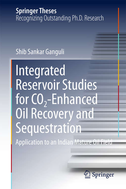 Book cover of Integrated Reservoir Studies for CO2-Enhanced Oil Recovery and Sequestration: Application to an Indian Mature Oil Field (Springer Theses)