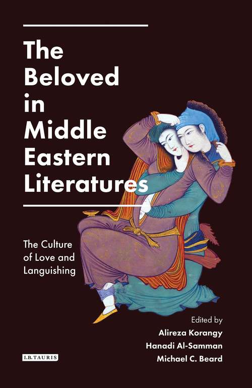 Book cover of The Beloved in Middle Eastern Literatures: The Culture of Love and Languishing (Library of Middle East History)