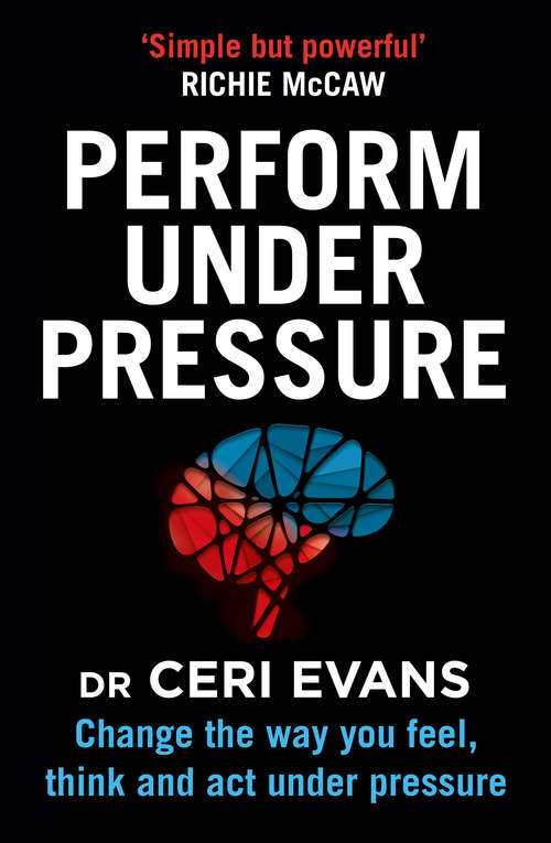 Book cover of Perform Under Pressure: Change the Way You Feel, Think and Act Under Pressure (ePub edition)