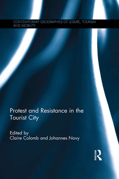 Book cover of Protest and Resistance in the Tourist City (Contemporary Geographies of Leisure, Tourism and Mobility)