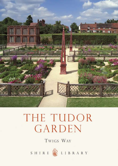 Book cover of The Tudor Garden: 1485–1603 (Shire Library)