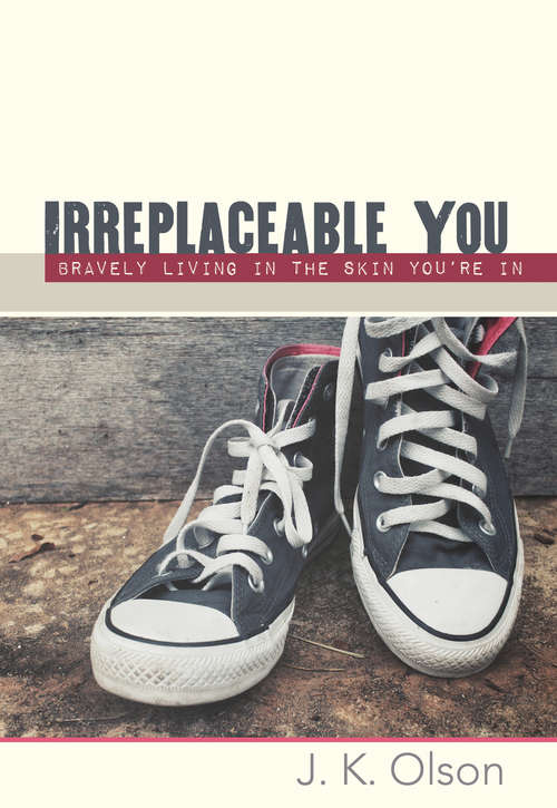 Book cover of Irreplaceable You: Bravely Living In The Skin You're In