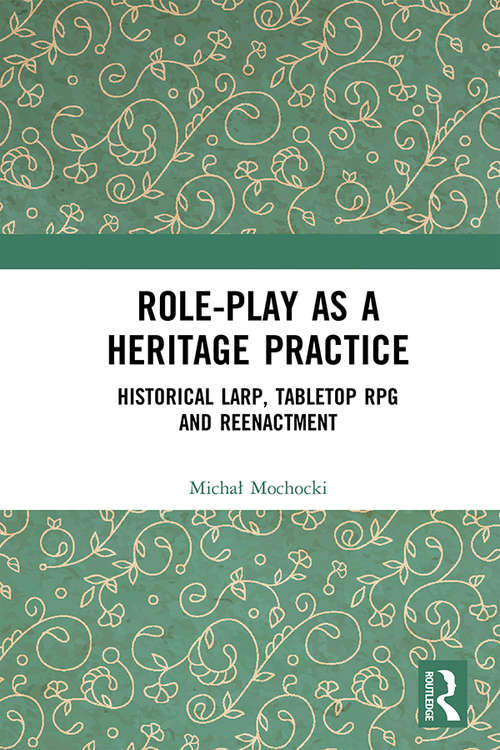 Book cover of Role-play as a Heritage Practice: Historical Larp, Tabletop RPG and Reenactment