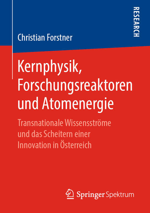 Book cover of Kernphysik, Forschungsreaktoren und Atomenergie: Transnationale Wissensströme und das Scheitern einer Innovation in Österreich (1. Aufl. 2019)