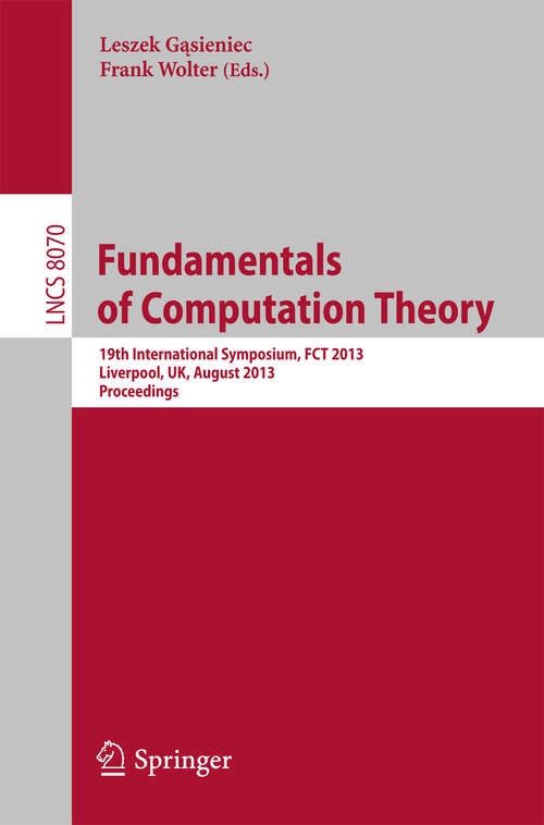 Book cover of Fundamentals of Computation Theory: 19th International Symposium, FCT 2013, Liverpool, UK, August 19-21, 2013, Proceedings (2013) (Lecture Notes in Computer Science #8070)