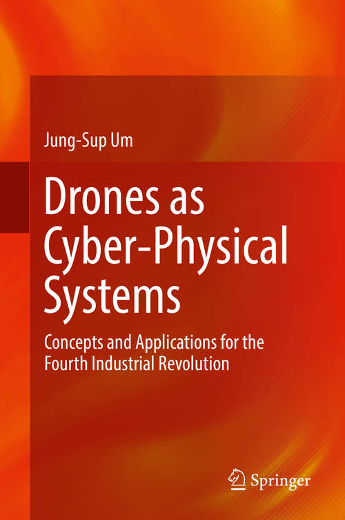 Book cover of Drones as Cyber-Physical Systems: Concepts and Applications for the Fourth Industrial Revolution (1st ed. 2019)
