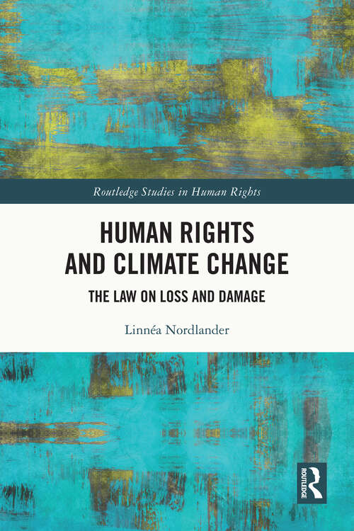Book cover of Human Rights and Climate Change: The Law on Loss and Damage (Routledge Studies in Human Rights)