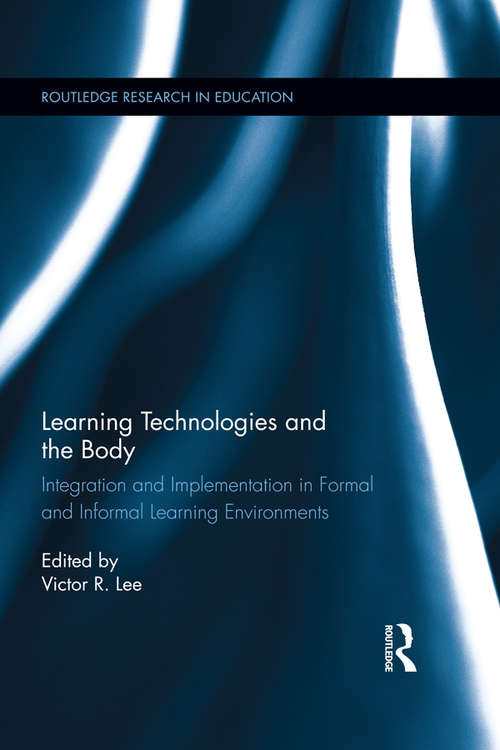 Book cover of Learning Technologies and the Body: Integration and Implementation In Formal and Informal Learning Environments (Routledge Research in Education)