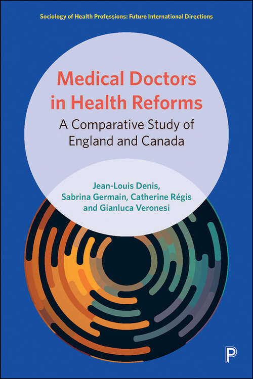 Book cover of Medical Doctors in Health Reforms: A Comparative Study of England and Canada (Sociology of Health Professions)