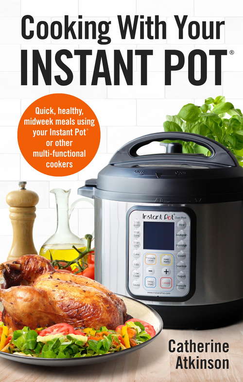 Book cover of Cooking With Your Instant Pot: Quick, Healthy, Midweek Meals Using Your Instant Pot or Other Multi-functional Cookers
