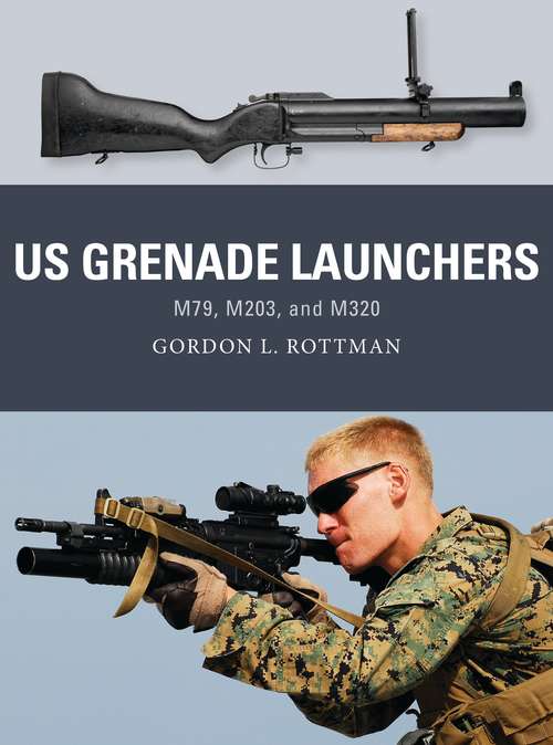 Book cover of US Grenade Launchers: M79, M203, and M320 (Weapon)