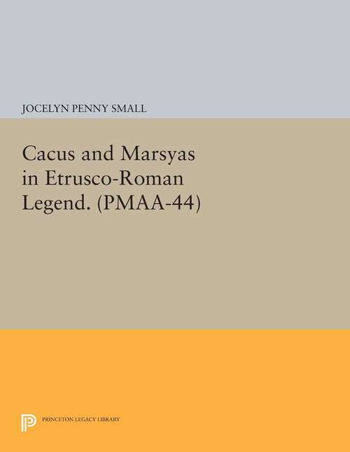 Book cover of Cacus and Marsyas in Etrusco-Roman Legend. (PMAA-44), Volume 44 (PDF)