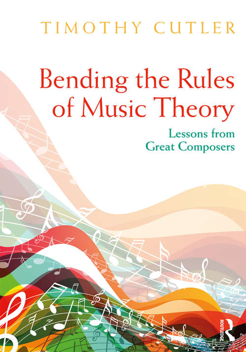 Book cover of Bending the Rules of Music Theory: Lessons from Great Composers