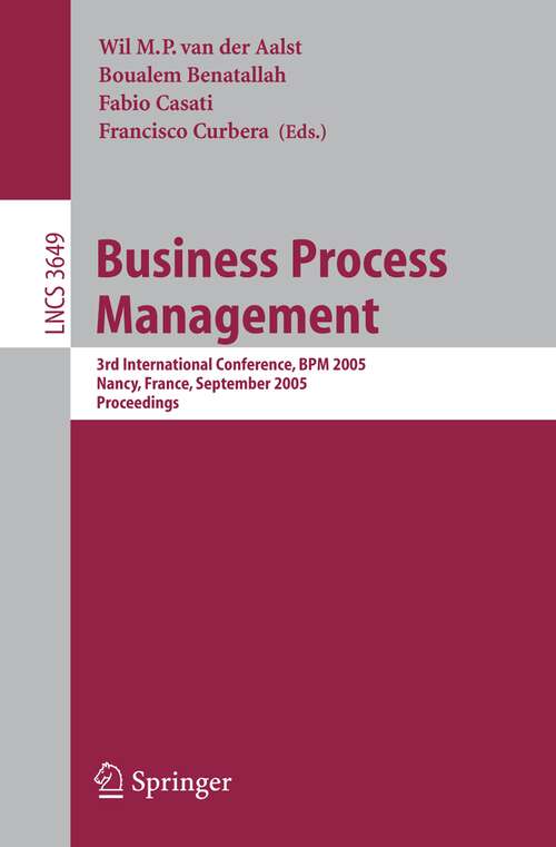 Book cover of Business Process Management: 3rd International Conference, BPM 2005, Nancy, France, September 5-8, 2005, Proceedings (2005) (Lecture Notes in Computer Science #3649)