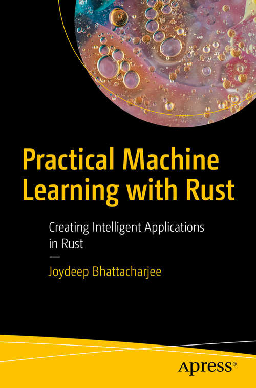 Book cover of Practical Machine Learning with Rust: Creating Intelligent Applications in Rust (1st ed.)