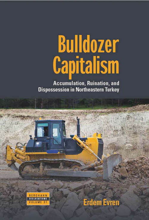 Book cover of Bulldozer Capitalism: Accumulation, Ruination, and Dispossession in Northeastern Turkey (Dislocations #31)