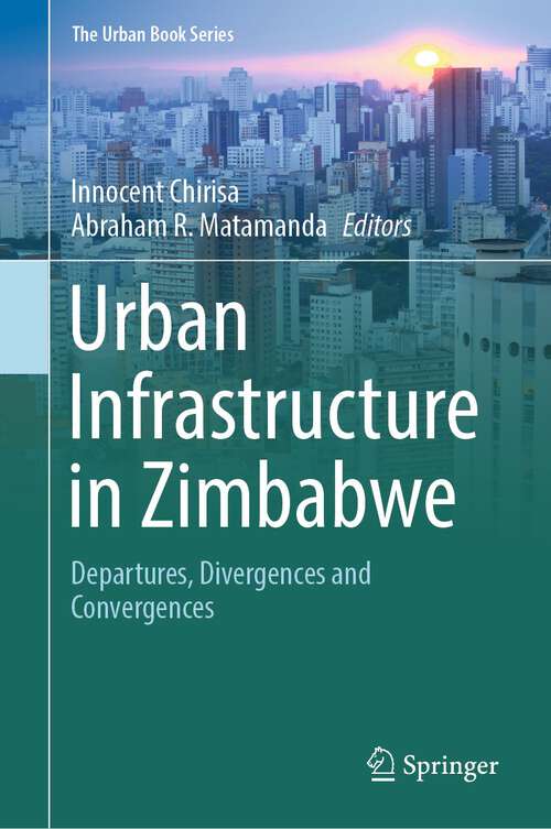 Book cover of Urban Infrastructure in Zimbabwe: Departures, Divergences and Convergences (1st ed. 2024) (The Urban Book Series)