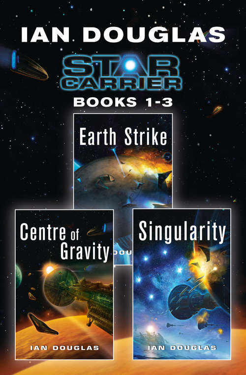 Book cover of The Star Carrier Series Books 1-3: Earth Strike, Centre Of Gravity, Singularity (ePub edition)