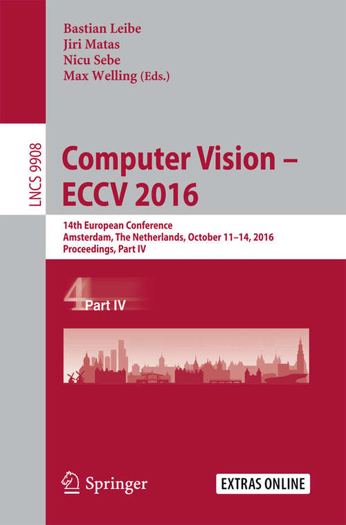 Book cover of Computer Vision – ECCV 2016: 14th European Conference, Amsterdam, The Netherlands, October 11–14, 2016, Proceedings, Part IV (1st ed. 2016) (Lecture Notes in Computer Science #9908)
