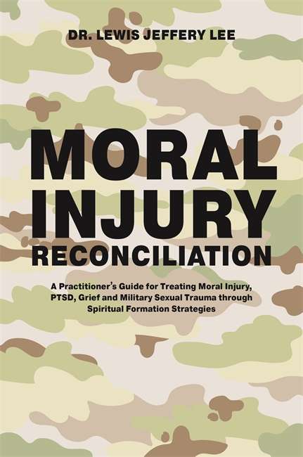 Book cover of Moral Injury Reconciliation: A Practitioner's Guide For Treating Moral Injury, Ptsd, Grief And Military Sexual Trauma Through Spiritual Formation Strategies