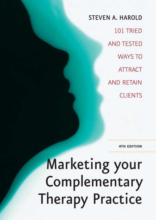 Book cover of Marketing Your Complementary Therapy Business 4th Edition: 101 Tried and Tested Ways to Attract and Retain Clients (Fourth Edition)