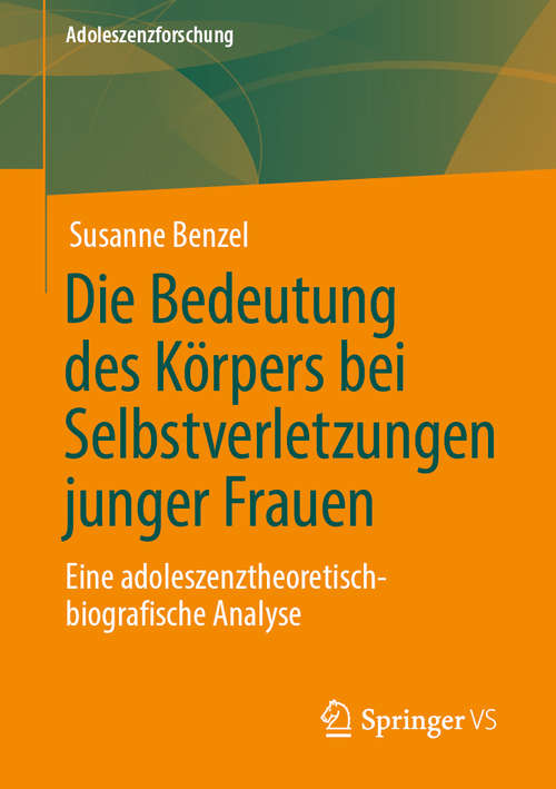 Book cover of Die Bedeutung des Körpers bei Selbstverletzungen junger Frauen: Eine adoleszenztheoretisch-biografische Analyse (1. Aufl. 2019) (Adoleszenzforschung #9)